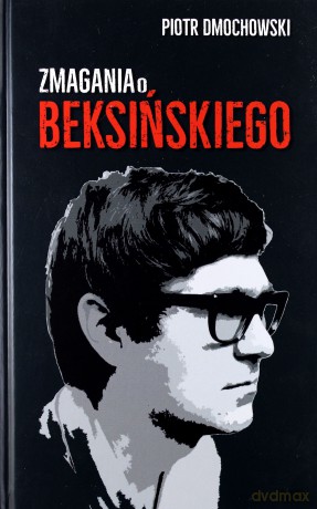 Zmagania o Beksińskiego - Piotr Dmochowski [KSIĄŻKA]