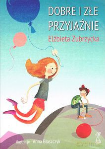 Dobre i złe przyjaźnie - Elżbieta Zubrzycka [KSIĄŻKA]