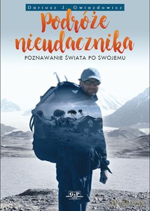 Podróże nieudacznika. Poznawanie świata po swojemu - Dariusz J. Gwiazdowicz [KSIĄŻKA]