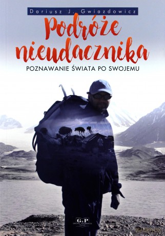 Podróże nieudacznika. Poznawanie świata po swojemu - Dariusz J. Gwiazdowicz [KSIĄŻKA]