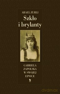 Szkło i brylanty. Gabriela Zapolska w swojej epoce - Arael Zurli [KSIĄŻKA]