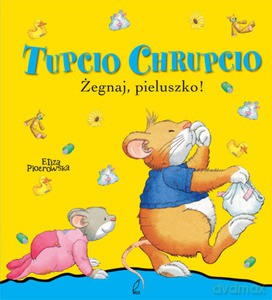 Tupcio Chrupcio Żegnaj, pieluszko! - Eliza Piotrowska [KSIĄŻKA]