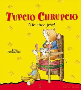 Tupcio Chrupcio. Nie chcę jeść! - Eliza Piotrowska [KSIĄŻKA]