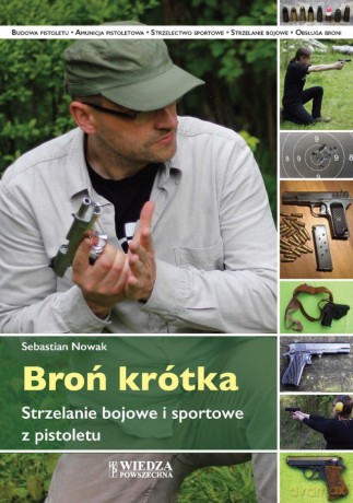 Broń krótka. Strzelanie bojowe i sportowe z pistoletu - Sebastian Nowak [KSIĄŻKA]