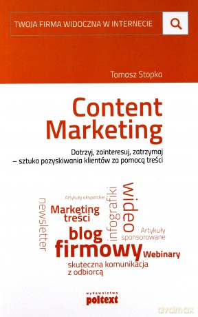 Content marketing. Dotrzyj, zainteresuj, zatrzymaj. Sztuka pozyskiwania klientów za pomocą treści - Tomasz Stopka [KSIĄŻKA]