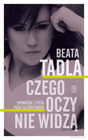 Czego oczy nie widzą - Beata Tadla [KSIĄŻKA]