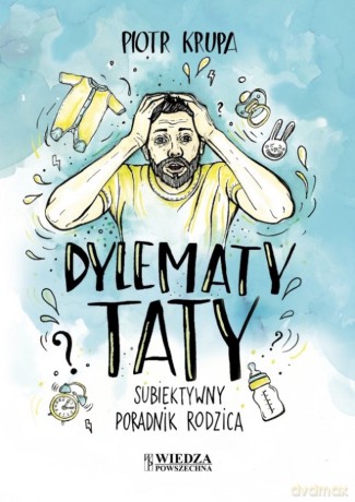 Dylematy taty. Subiektywny poradnik rodzica - Piotr Krupa [KSIĄŻKA]