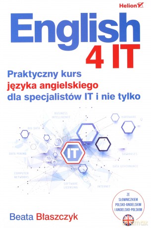 English 4 IT. Praktyczny kurs języka angielskiego dla specjalistów IT i nie tylko - Beata Błaszczyk [KSIĄŻKA]
