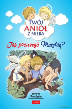 Jak pocieszyć Matyldę. Twój anioł z nieba (Tom 5) - Edmond Prochain [KSIĄŻKA]