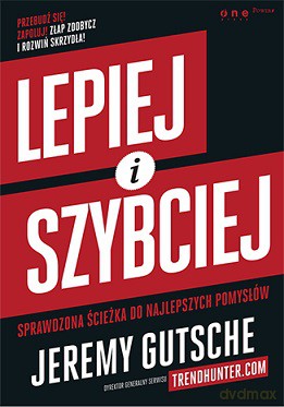 Lepiej i szybciej. Sprawdzona ścieżka do najlepszych pomysłów - Jeremy Gutsche [KSIĄŻKA]