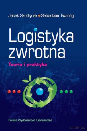 Logistyka zwrotna. Teoria i praktyka - Jacek Szołtysek [KSIĄŻKA]