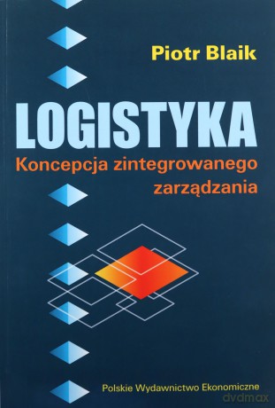 Logistyka. Koncepcja zintegrowanego zarządzania - Piotr Blaik [KSIĄŻKA]
