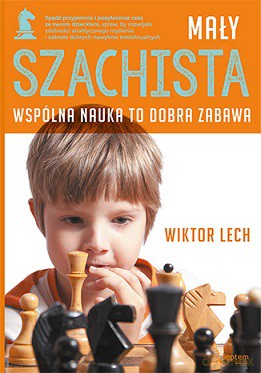 Mały szachista. Wspólna nauka to dobra zabawa - Wiktor Lech [KSIĄŻKA]