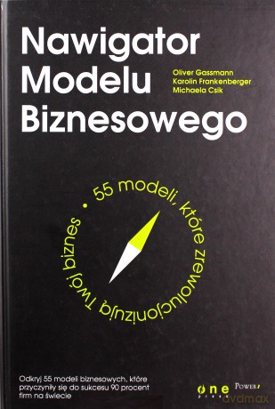 Nawigator modelu biznesowego. 55 modeli które zrewolucjonizują twój biznes - Oliver Gassmann [KSIĄŻKA]