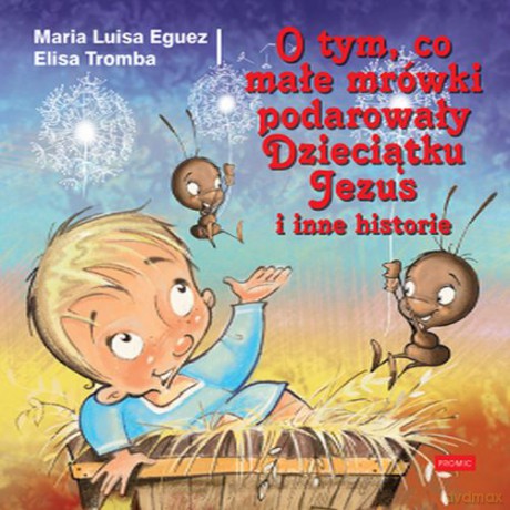O tym, co małe mrówki podarowały dzieciątku Jezus i inne historie - Maria Luisa Eguez [KSIĄŻKA]