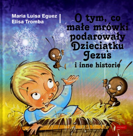 O tym, co małe mrówki podarowały dzieciątku Jezus i inne historie - Maria Luisa Eguez [KSIĄŻKA]