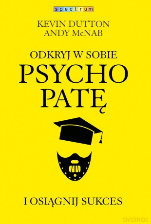 Odkryj w sobie psychopatę i osiągnij sukces - Kevin Dutton [KSIĄŻKA]