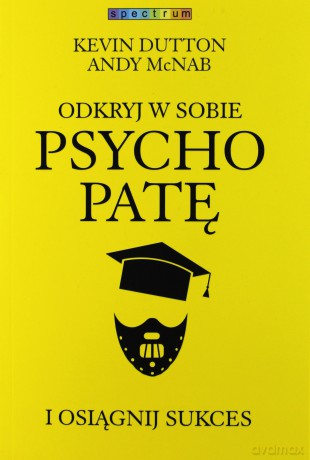 Odkryj w sobie psychopatę i osiągnij sukces - Kevin Dutton [KSIĄŻKA]