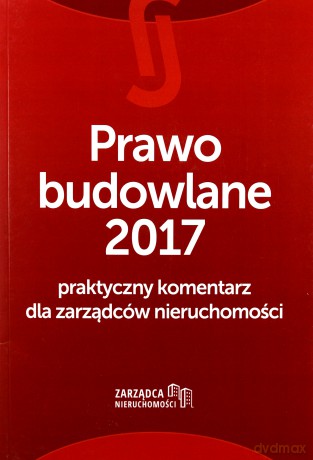 Prawo budowlane 2017. Praktyczny komentarz dla zarządców nieruchomości - Łukasz Siudak [KSIĄŻKA]
