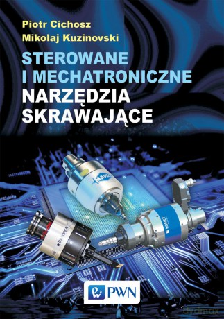 Sterowanie i mechatroniczne narzędzia skrawające - Piotr Cichosz [KSIĄŻKA]