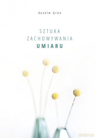 Sztuka zachowywania umiaru - Anselm Grun [KSIĄŻKA]