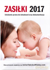 Zasiłki 2017. Ustalanie prawa do świadczeń oraz dokumentacja [KSIĄŻKA]