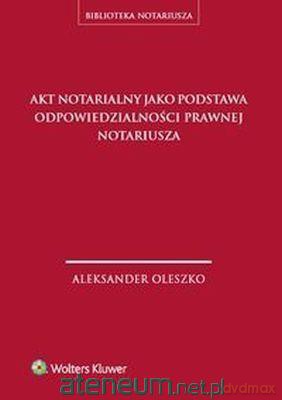 Akt notarialny jako podstawa odpowiedzialności - Aleksander Oleszko [KSIĄŻKA]