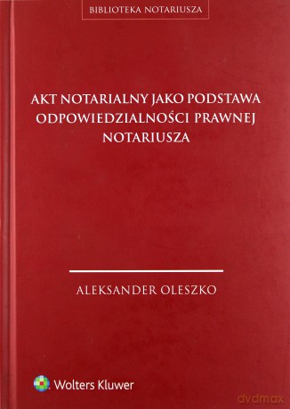Akt notarialny jako podstawa odpowiedzialności - Aleksander Oleszko [KSIĄŻKA]