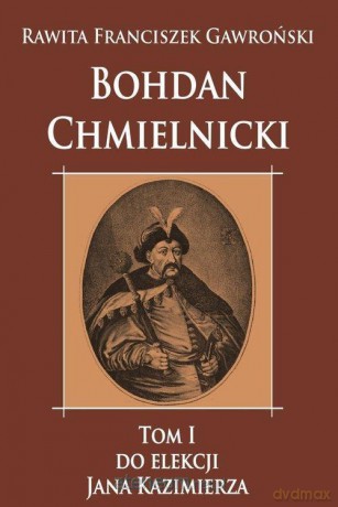 Bohdan Chmielnicki (Tom 1) - Rawita Franciszek Gawroński [KSIĄŻKA]