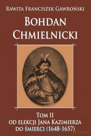 Bohdan Chmielnicki (Tom 2) Od elekcji Jana - Rawita Franciszek Gawroński [KSIĄŻKA]
