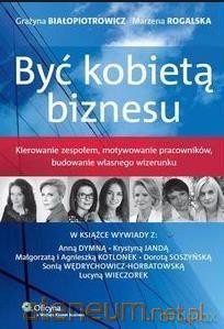 Być kobietą biznesu - Grażyna Białopiotrowicz, Marzena Rogalska [KSIĄŻKA]