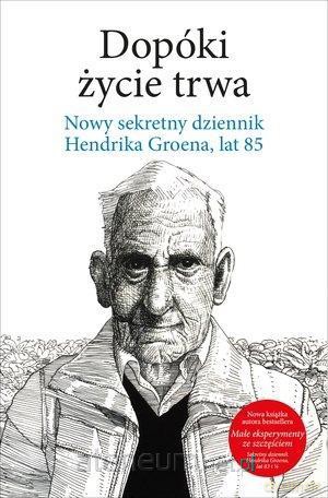 Dopóki życie trwa. Nowy sekretny dziennik H.Groena - Hendrik Groen [KSIĄŻKA]