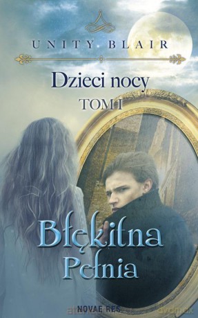 Dzieci nocy (Tom 1) Błękitna pełnia - Unity Blair [KSIĄŻKA]