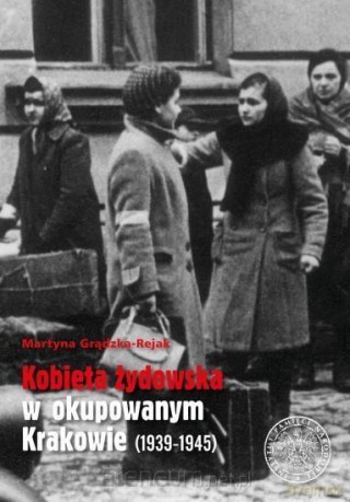 Kobieta żydowska w okupowanym Krakowie (1939-1945) - Martyna Grądzka-Rejak [KSIĄŻKA]