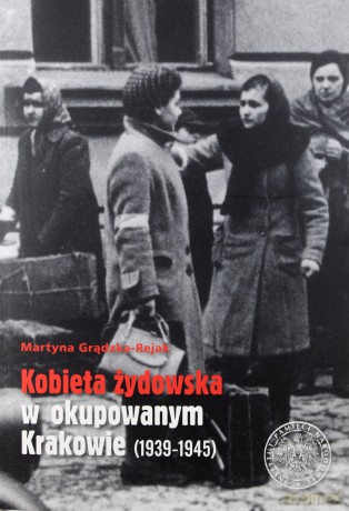Kobieta żydowska w okupowanym Krakowie (1939-1945) - Martyna Grądzka-Rejak [KSIĄŻKA]