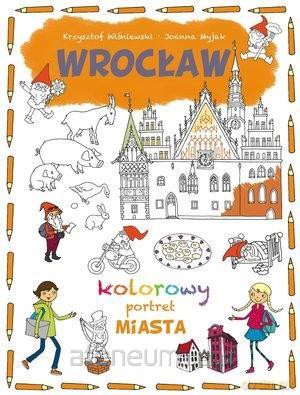 Kolorowy portret miasta. Wrocław - Joanna Myjak [KSIĄŻKA]