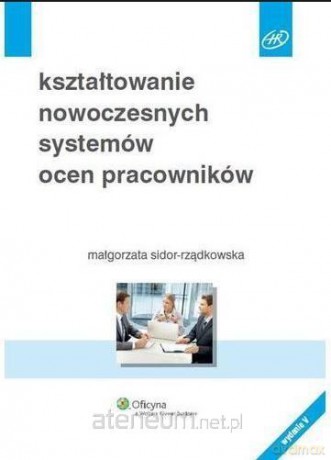 Kształtowanie nowoczesnych systemów ocen pracowników - Małgorzata Sidor- Rządkowska [KSIĄŻKA]