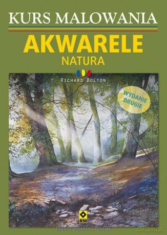 Kurs malowania. Akwarele. Natura - Richard Bolton [KSIĄŻKA]