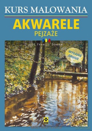 Kurs malowania. Akwarele. Pejzaże - Joe Francis Dowden [KSIĄŻKA]