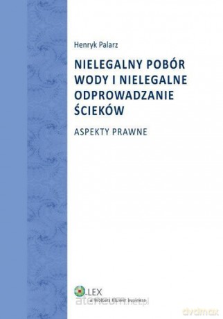 Nielegalny pobór wody i nielegalne odprowadzanie.. - Henryk Palarz [KSIĄŻKA]