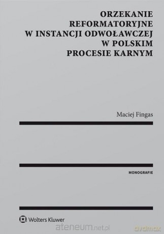 Orzekanie reformatoryjne w instancji odwoławczej - Maciej Fingas [KSIĄŻKA]