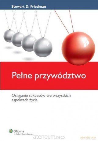 Pełne przywództwo - Stewart D. Friedman [KSIĄŻKA]
