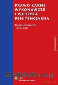 Prawo karne wykonawcze i polityka penitencjarna - Teodor Szymanowski, Jerzy Migdał [KSIĄŻKA]