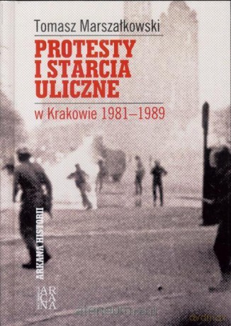 Protesty i starcia uliczne w Krakowie 1981-1989 - Tomasz Marszałkowski [KSIĄŻKA]