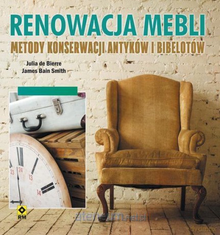 Renowacja mebli. Metody konserwacji antyków - Julia de Bierre, James Bain Smith [KSIĄŻKA]