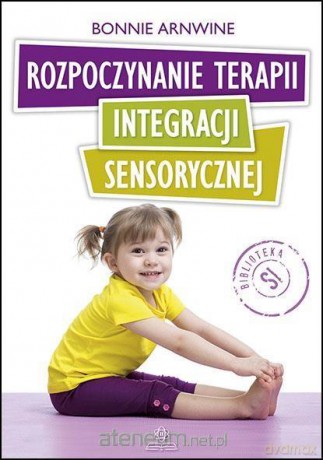 Rozpoczynanie terapii integracji sensorycznej - Bonnie Arnwine [KSIĄŻKA]