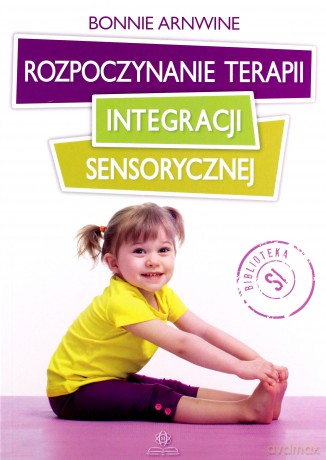 Rozpoczynanie terapii integracji sensorycznej - Bonnie Arnwine [KSIĄŻKA]