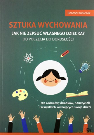 Sztuka wychowania. Jak nie zepsuć własnego dziecka - Bożena Kubiczek [KSIĄŻKA]