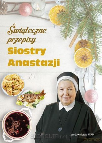 Świąteczne przepisy Siostry Anastazji - s. Anastazja Pustelnik [KSIĄŻKA]