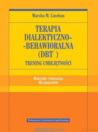 Terapia dialektyczno-behawioralna (DBT) ćwiczenia - Marsha M. Linehan [KSIĄŻKA]